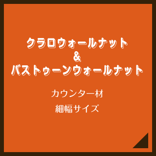 クラロウォールナット＆バストゥーンウォールナット／カウンター材／細幅サイズ